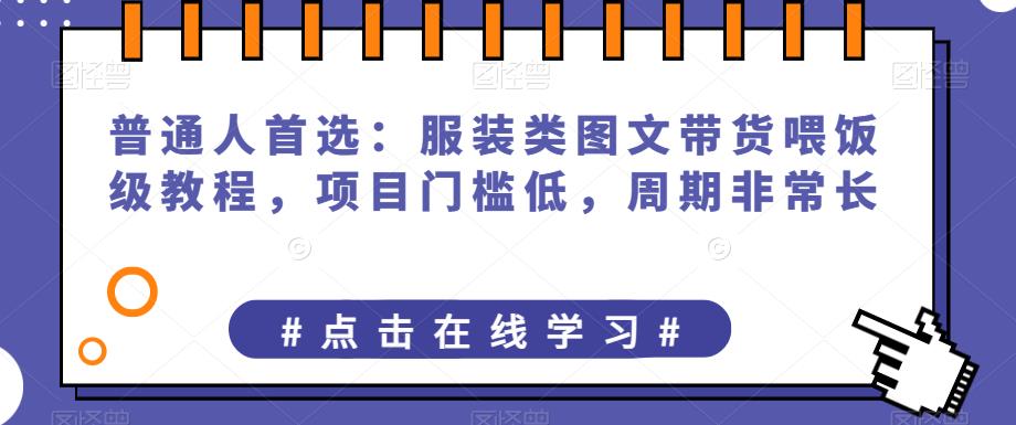 普通人首选：服装类图文带货喂饭级教程，项目门槛低，周期非常长 - 首创网