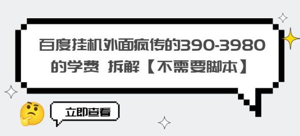 百度挂机外面疯传的390-3980的学费拆解【不需要脚本】【揭秘】 - 首创网