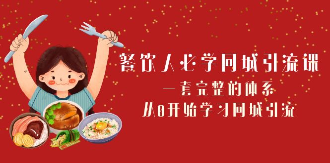 （8224期）餐饮人必学-同城引流课：一套完整的体系，从0开始学习同城引流（68节课） - 首创网