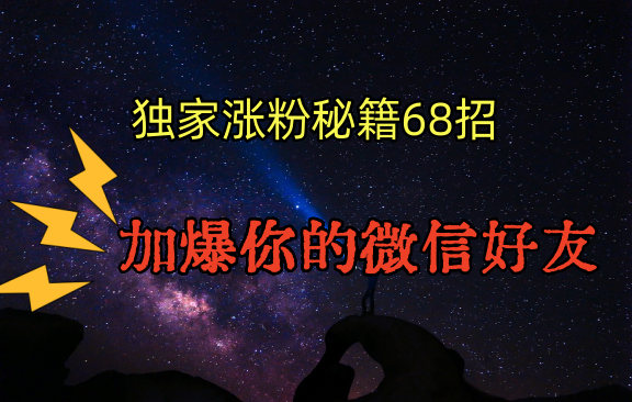 独家引流秘籍68招，深藏多年的压箱底，效果惊人，加爆你的微信好友！ - 首创网