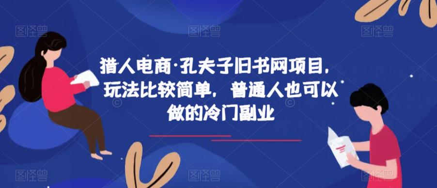 猎人电商·孔夫子旧书网项目，玩法比较简单，普通人也可以做的冷门副业 - 首创网