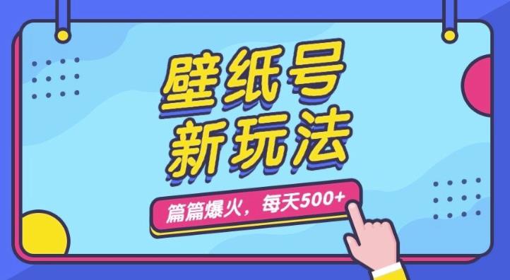 壁纸号新玩法，篇篇流量1w+，每天5分钟收益500，保姆级教学【揭秘】 - 首创网