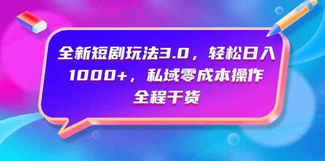 （9794期）全新短剧玩法3.0，轻松日入1000+，私域零成本操作，全程干货 - 首创网