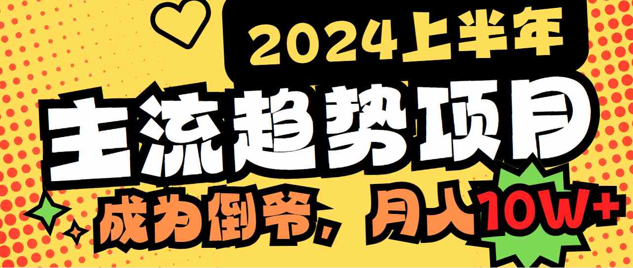 （9086期）2024上半年主流趋势项目，打造中间商模式，成为倒爷，易上手，用心做，… - 首创网