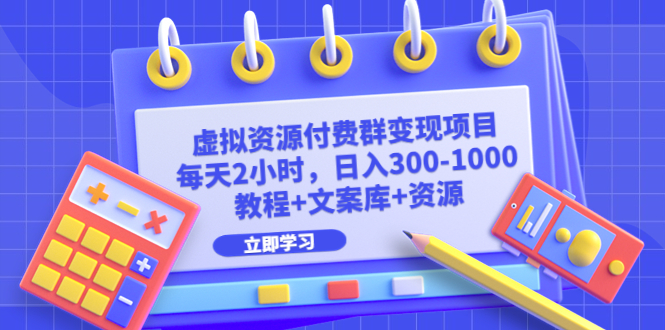 （6530期）虚拟资源付费群变现项目：每天2小时，日入300-1000+（教程+文案库+资源） - 首创网