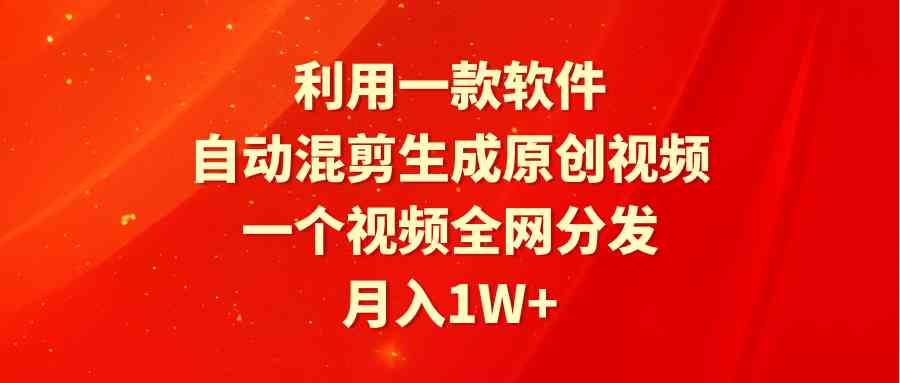 （9472期）利用一款软件，自动混剪生成原创视频，一个视频全网分发，月入1W+附软件 - 首创网