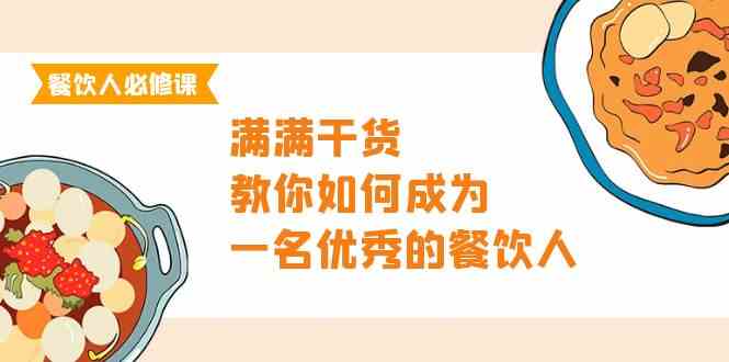 餐饮人必修课，满满干货，教你如何成为一名优秀的餐饮人（47节课） - 首创网