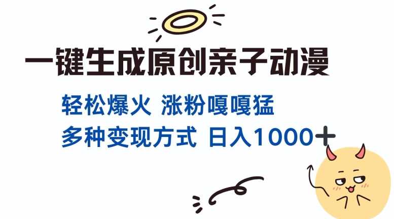 一键生成原创亲子对话动漫 单视频破千万播放 多种变现方式 日入多张 - 首创网