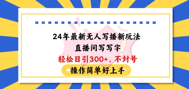 24年最新无人写播新玩法直播间，写写字轻松日引100+粉丝，不封号操作简单好上手 - 首创网