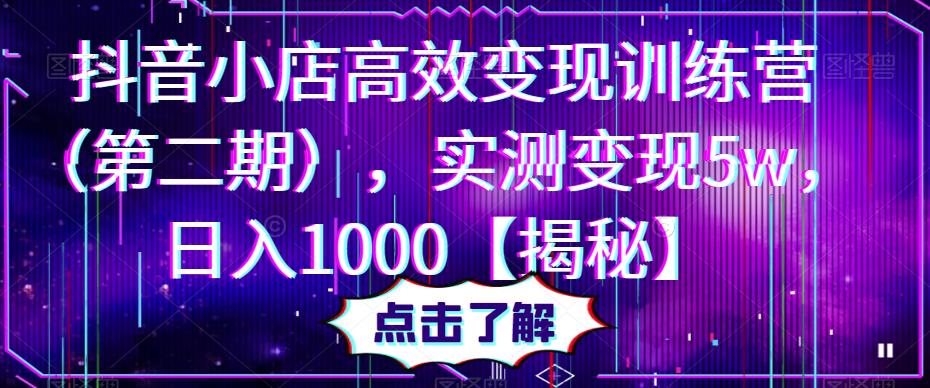 抖音小店高效变现训练营（第二期），实测变现5w，日入1000【揭秘】 - 首创网