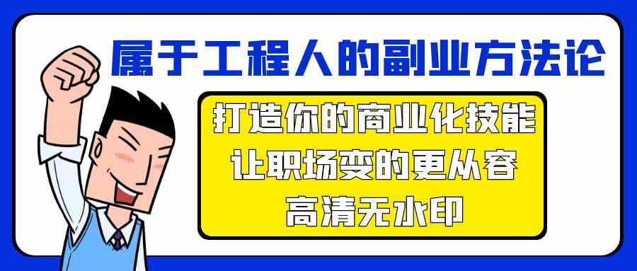 属于工程人副业方法论，打造你的商业化技能，让职场变的更从容 - 首创网