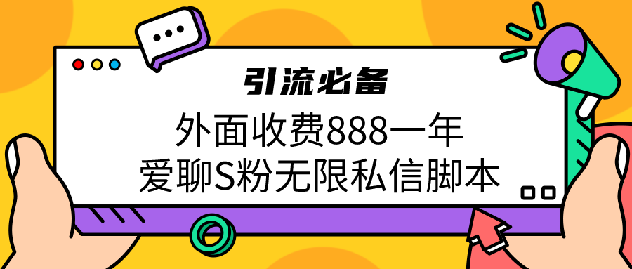 （6740期）引流S粉必备外面收费888一年的爱聊app无限私信脚本 - 首创网