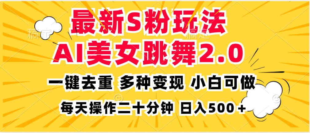 （13119期）最新S粉玩法，AI美女跳舞，项目简单，多种变现方式，小白可做，日入500… - 首创网