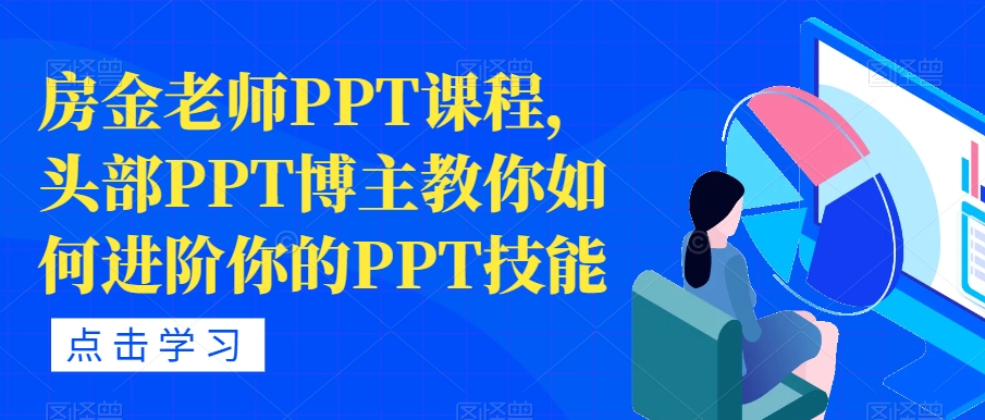 房金老师PPT课程，头部PPT博主教你如何进阶你的PPT技能 - 首创网