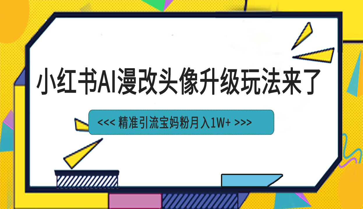 （6914期）小红书最新AI漫改头像项目，精准引流宝妈粉，月入1w+ - 首创网