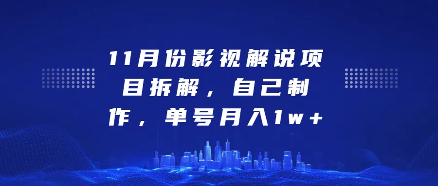 11月份影视解说项目拆解，自己制作，单号月入1w+ - 首创网