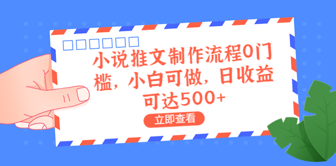 （6700期）外面收费980的小说推文制作流程0门槛，小白可做，日收益可达500+ - 首创网