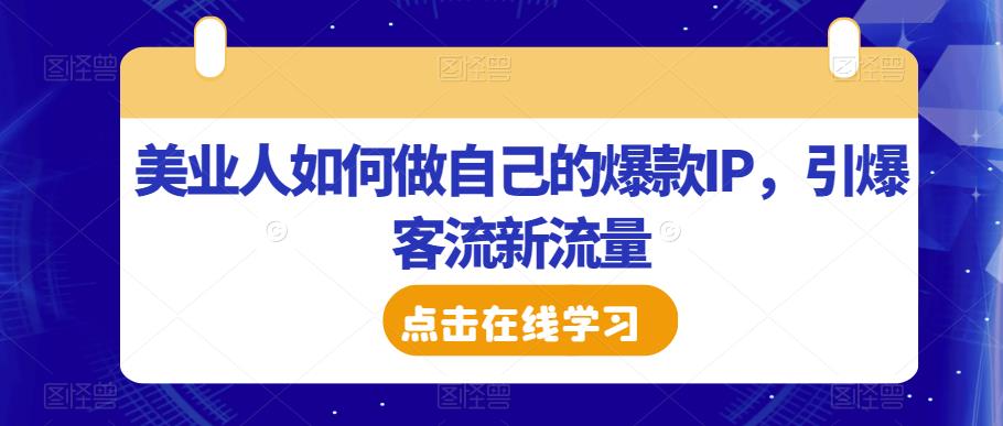 美业人如何做自己的爆款IP，引爆客流新流量 - 首创网