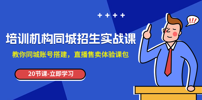 （7864期）培训机构-同城招生实操课，教你同城账号搭建，直播售卖体验课包 - 首创网