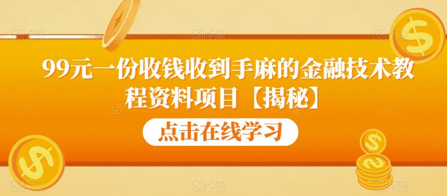 99元一份收钱收到手麻的金融技术教程资料项目【揭秘】 - 首创网