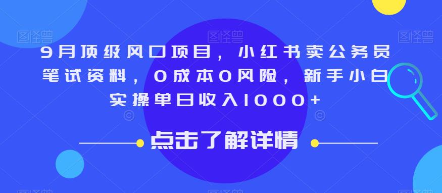 9月顶级风口项目，小红书卖公务员笔试资料，0成本0风险，新手小白实操单日收入1000+【揭秘】 - 首创网