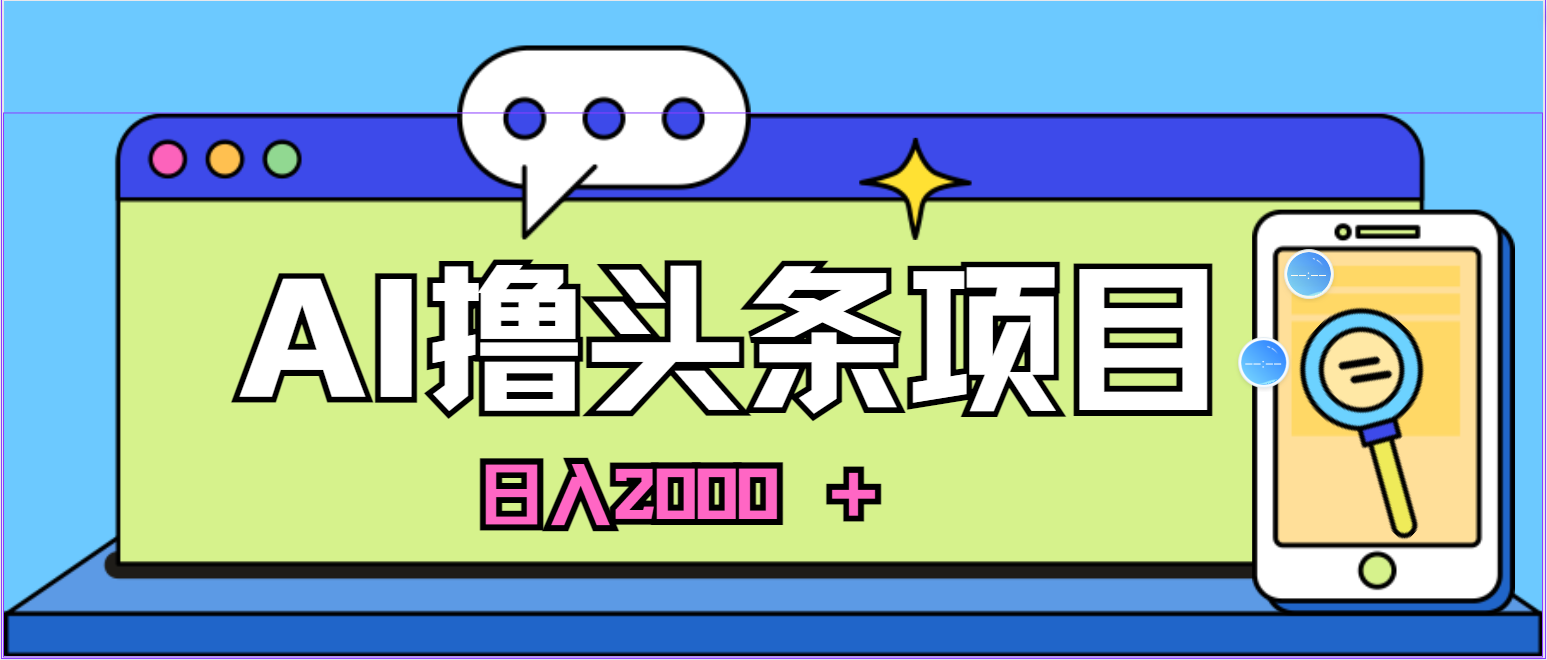 （11015期）AI今日头条，当日建号，次日盈利，适合新手，每日收入超2000元的好项目 - 首创网