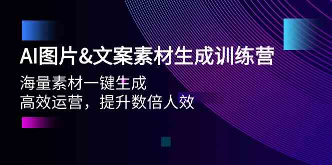 （9869期）AI图片&文案素材生成训练营，海量素材一键生成 高效运营 提升数倍人效 - 首创网