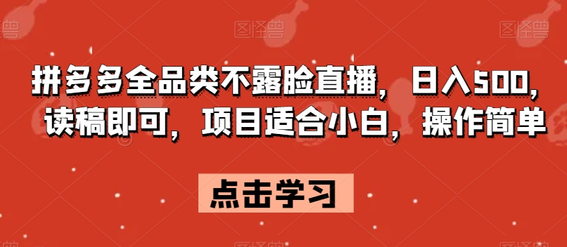 拼多多全品类不露脸直播，日入500，读稿即可，项目适合小白，操作简单【揭秘】 - 首创网