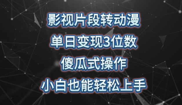 影视片段转动漫，单日变现3位数，暴力涨粉，傻瓜式操作，小白也能轻松上手 - 首创网