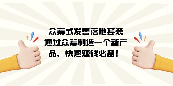 （7387期）众筹式·发售落地套装：通过众筹制造一个新产品，快速赚钱必备！ - 首创网