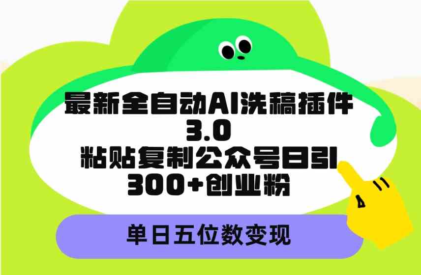 （9662期）最新全自动AI洗稿插件3.0，粘贴复制公众号日引300+创业粉，单日五位数变现 - 首创网