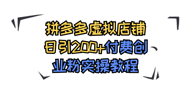 （7571期）拼多多虚拟店铺日引200+付费创业粉实操教程 - 首创网