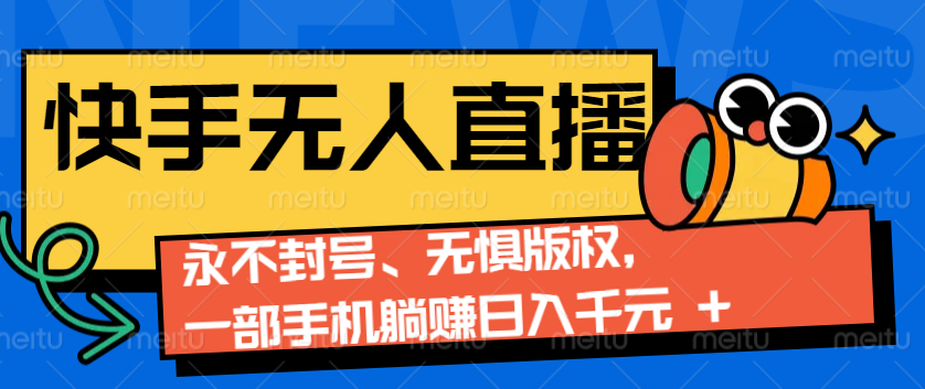 2024快手无人直播9.0神技来袭：永不封号、无惧版权，一部手机躺赚日入千元+ - 首创网