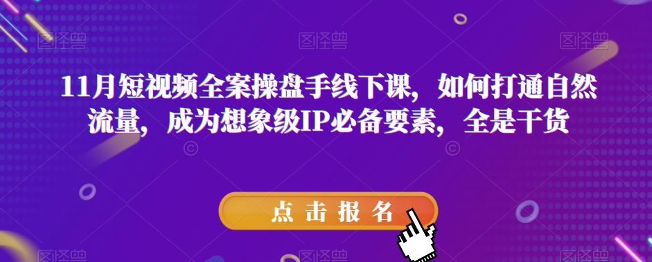 11月短视频全案操盘手线下课，如何打通自然流量，成为想象级IP必备要素，全是干货 - 首创网