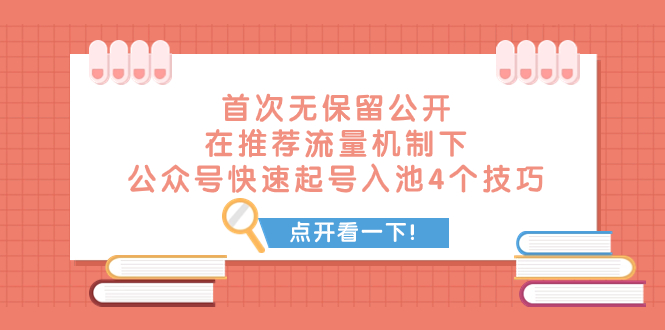 （7781期）某付费文章 首次无保留公开 在推荐流量机制下 公众号快速起号入池的4个技巧 - 首创网