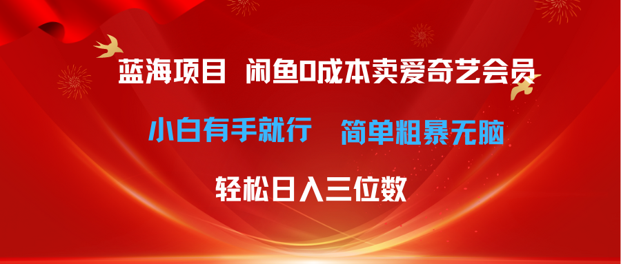 （10784期）最新蓝海项目咸鱼零成本卖爱奇艺会员小白有手就行 无脑操作轻松日入三位数 - 首创网