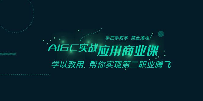 （8509期）AIGC-实战应用商业课：手把手教学 商业落地 学以致用 帮你实现第二职业腾飞 - 首创网