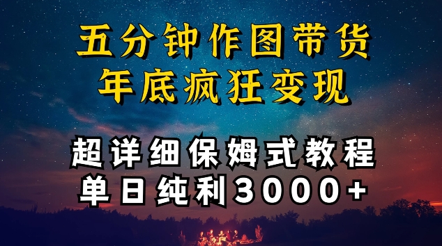 五分钟作图带货疯狂变现，超详细保姆式教程单日纯利3000+ - 首创网